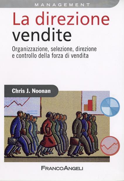 La direzione vendite. Organizzazione, selezione, direzione e controllo della forza di vendita - Chris Noonan - copertina