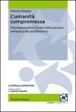 L' umanità compromessa. Disintegrazione e riscatto della persona nell'epoca del postliberismo