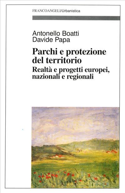 Parchi e protezione del territorio. Realtà e progetti europei, nazionali e regionali - Antonello Boatti,Davide Papa - copertina