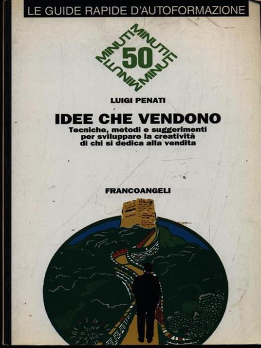 Idee che vendono. Tecniche, metodi e suggerimenti per sviluppare la creatività di chi si dedica alla vendita - Luigi Penati - 3