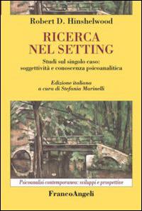 Ricerca nel setting. Studi sul singolo caso: soggettività e conoscenza psicoanalitica - Robert D. Hinshelwood - copertina