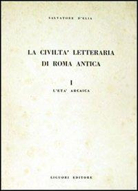 La civiltà letteraria di Roma antica. Vol. 1: L'Età arcaica. - Salvatore D'Elia - copertina