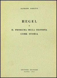 Hegel e il problema della filosofia come storia - Alfredo Sabetti - copertina