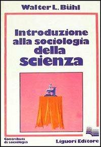 Introduzione alla sociologia della scienza - Walter L. Buhl - copertina