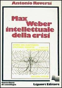 Max Weber intellettuale della crisi - Antonio Roversi - copertina