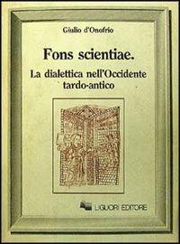 Fons scientiae. La dialettica nell'Occidente tardo-antico - Giulio D'Onofrio - copertina