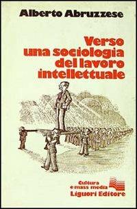 Verso una sociologia del lavoro intellettuale - Alberto Abruzzese - copertina