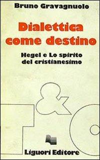 Dialettica come destino. Hegel e lo spirito del cristianesimo - Bruno Gravagnuolo - copertina