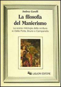 La filosofia del manierismo. La scena mitologica della scrittura in Della Porta, Bruno e Campanella - Andrea Gareffi - copertina