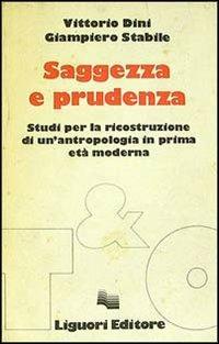 Saggezza e prudenza. Studi per la ricostruzione di un'antropologia in prima età moderna - Vittorio Dini,Giampiero Stabile - copertina