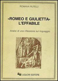 Romeo e Giulietta: l'effabile. Analisi di una riflessione sul linguaggio - Romana Rutelli - copertina