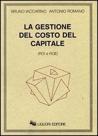 La gestione del costo del capitale (Roi e Roe) - Bruno Iaccarino,Antonio Romano - copertina