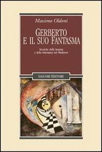 Gerberto e il suo fantasma. Tecniche della fantasia e della letteratura nel Medioevo - Massimo Oldoni - copertina