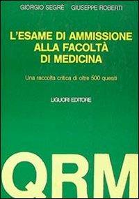 L' esame di ammissione alla facoltà di medicina. UNa raccolta critica di oltre 500 quesiti - Giorgio Segrè,Giuseppe Roberti - copertina