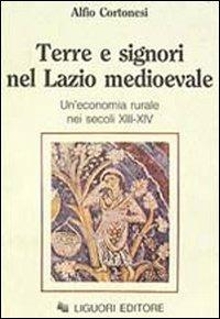 Terre e signori nel Lazio medioevale. Un'economia rurale nei secoli XIII-XIX - Alfio Cortonesi - copertina