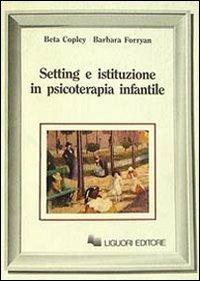 Setting e istituzione in psicoterapia infantile - Beta Copley,Barbara Forryan - copertina