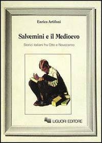 Salvemini e il Medioevo. Storici italiani fra Otto e Novecento - Enrico Artifoni - copertina