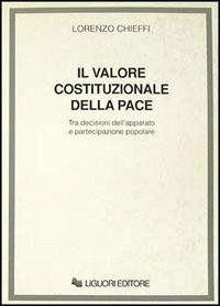 Valore costituzionale della pace. Tra decisioni dell'apparato e pa rtecipazione popolare - Lorenzo Chieffi - copertina