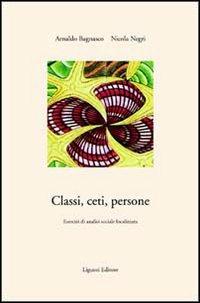 Classi, ceti, persone. Esercizi di analisi sociale localizzata - Arnaldo Bagnasco,Nicola Negri - copertina