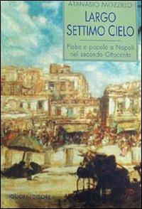 Largo Settimo Cielo. Plebe e popolo a Napoli nel secondo Ottocento - Atanasio Mozzillo - copertina