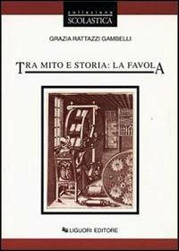 Tra mito e storia: la favola - Grazia Rattazzi Gambelli - copertina