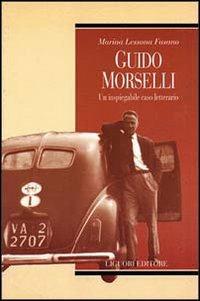 Guido Morselli. Un inspiegabile caso letterario - Marina Lessona Fasano - copertina