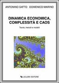 Dinamica economica, complessità e caos. Teorie, metodi e modelli - Antonino Gatto,Domenico Marino - copertina