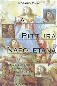 La pittura napoletana. Storia delle opere e dei maestri dall'età antica ai nostri giorni - Rosario Pinto - copertina