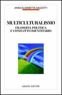 Multiculturalismo. Filosofia politica e conflitto identitario - Anna E. Galeotti - copertina