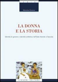 La donna e la storia. Identità di genere e identità collettiva nell'Italia liberale e fascista - Mariolina Graziosi - copertina