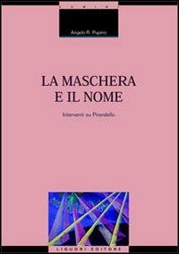 La maschera e il nome. Interventi su Pirandello - Angelo R. Pupino - copertina