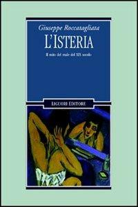 L' isteria. Il mito del male del XIX secolo - Giuseppe Roccatagliata - copertina