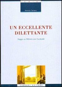 Un eccellente dilettante. Saggio su Wilhelm von Humboldt - Antonio Carrano - copertina