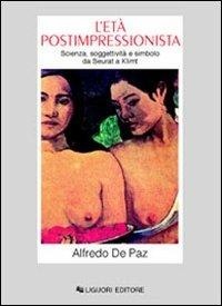 L' età postimpressionista. Scienza, soggettività e simbolo da Seurat a Klimt - Alfredo De Paz - copertina