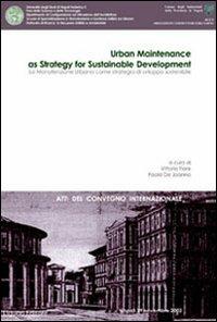 La manutenzione urbana come strategia di sviluppo sostenibile. Atti del Convegno internazionale - Vittorio Fiore,Paola De Joanna - copertina