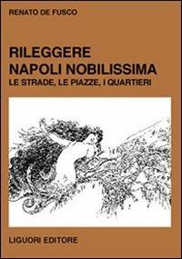 Rileggere Napoli Nobilissima. Le strade, le piazze, i quartieri - Renato De Fusco - copertina