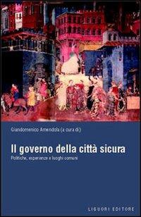 Il governo della città sicura. Politiche, esperienze e luoghi comuni - copertina