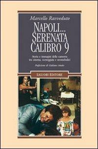 Napoli... Serenata calibro 9. Storia e immagini della camorra tra cinema, sceneggiata e neomelodici - Marcello Ravveduto - copertina