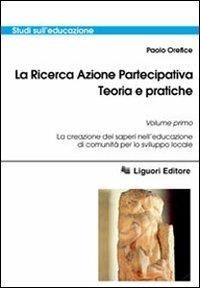 La ricerca azione partecipativa. Teoria e pratiche. Vol. 1: La creazione dei saperi nell'educazione di comunità per lo sviluppo locale. - Paolo Orefice - copertina