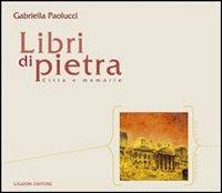 Libri di pietra. Città e memorie - Gabriella Paolucci - copertina