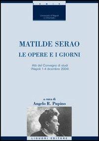 Matilde Serao. Le opere e i giorni. Atti del Convegno di studi (Napoli, 1-4 dicembre 2004) - copertina