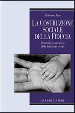 La costruzione sociale della fiducia. Elementi per una teoria della fiducia nei servizi