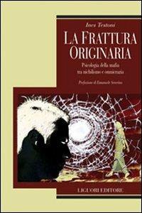 La frattura originaria. Psicologia della mafia tra nichilismo e omnicrazia - Ines Testoni - copertina