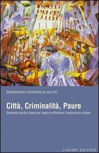 Città, criminalità, paure. Sessanta parole chiave per capire e affrontare l'insicurezza urbana - copertina