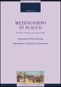 Mezzogiorno in scacco. Politiche nazionali e promesse tradite - Vittore Fiore - copertina