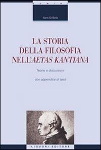 La storia della filosofia nella aetas kantiana. Teorie e discussioni con appendice di testi - Santi Di Bella - copertina