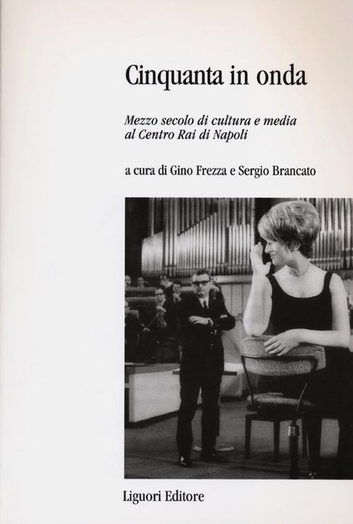 Cinquanta in onda. Mezzo secolo di cultura e media al centro Rai di Napoli - copertina