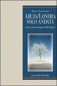 Abuja-Londra solo andata. Storie e percorsi migratori dalla Nigeria - Katia Scannavini - copertina