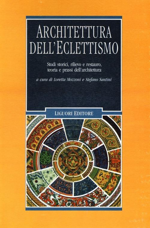 Architettura dell'eclettismo. Studi storici, rilievo e restauro, teoria e prassi dell'architettura. Ediz. illustrata - copertina