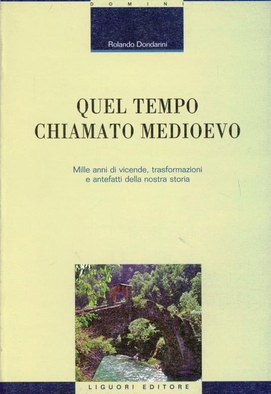 Quel tempo chiamato Medioevo. Mille anni di vicende, trasformazioni e antefatti della nostra storia - Rolando Dondarini - copertina